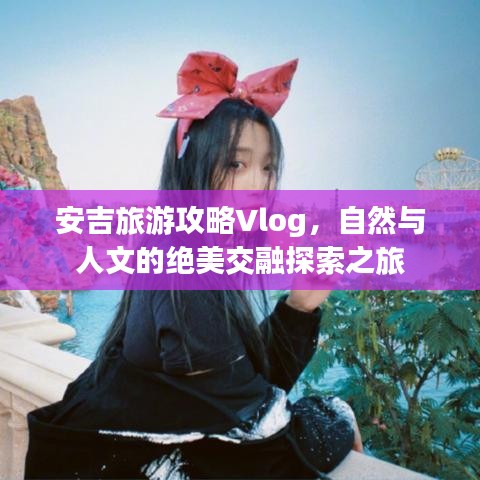 安吉旅游攻略Vlog，自然与人文的绝美交融探索之旅