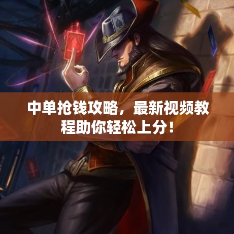 中单抢钱攻略，最新视频教程助你轻松上分！